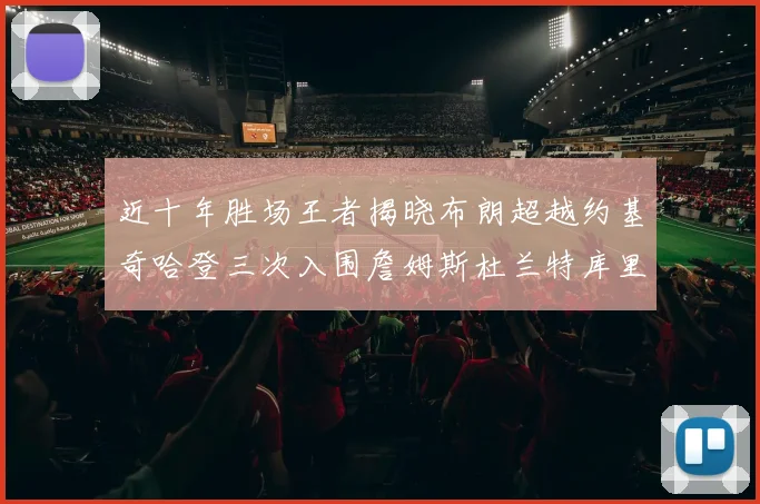 近十年胜场王者揭晓布朗超越约基奇哈登三次入围詹姆斯杜兰特库里未上榜